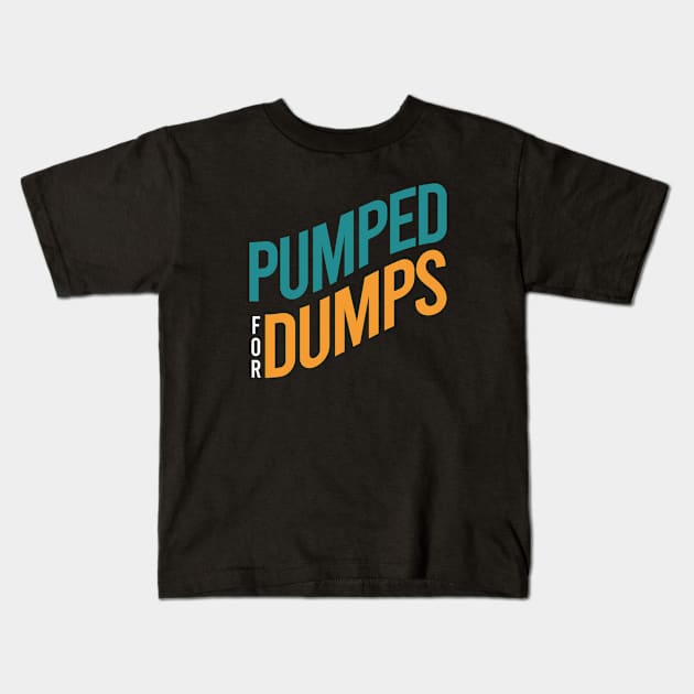 Pumped for Dumps Kids T-Shirt by whyitsme